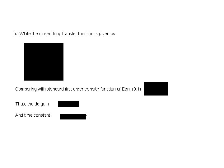 (c) While the closed loop transfer function is given as Comparing with standard first