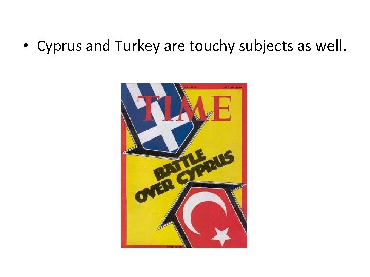  • Cyprus and Turkey are touchy subjects as well. 