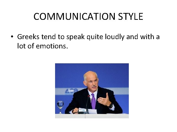 COMMUNICATION STYLE • Greeks tend to speak quite loudly and with a lot of