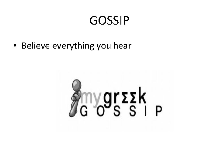 GOSSIP • Believe everything you hear 