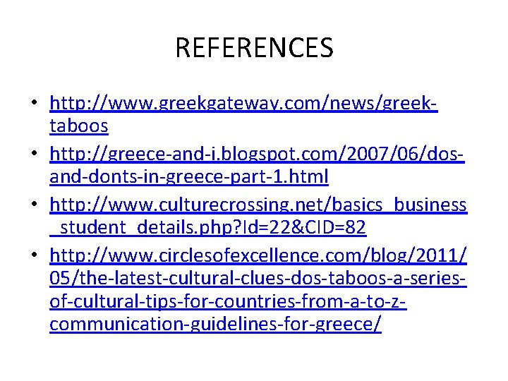 REFERENCES • http: //www. greekgateway. com/news/greektaboos • http: //greece-and-i. blogspot. com/2007/06/dosand-donts-in-greece-part-1. html • http: