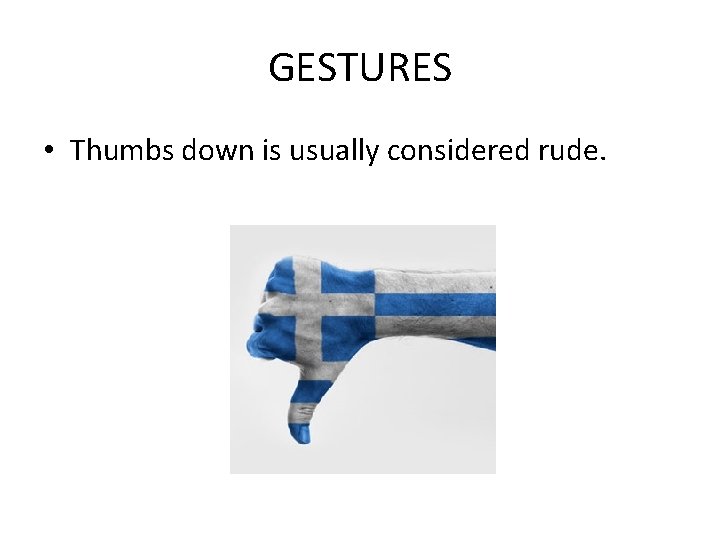 GESTURES • Thumbs down is usually considered rude. 