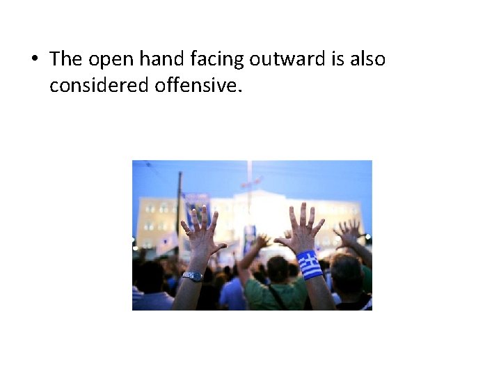  • The open hand facing outward is also considered offensive. 