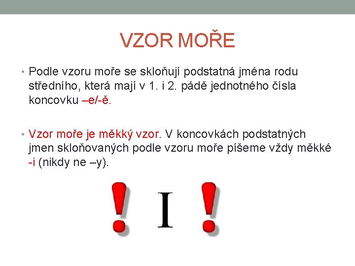 VZOR MOŘE • Podle vzoru moře se skloňují podstatná jména rodu středního, která mají