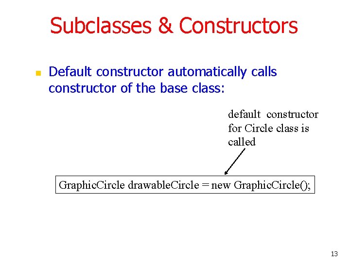 Subclasses & Constructors n Default constructor automatically calls constructor of the base class: default