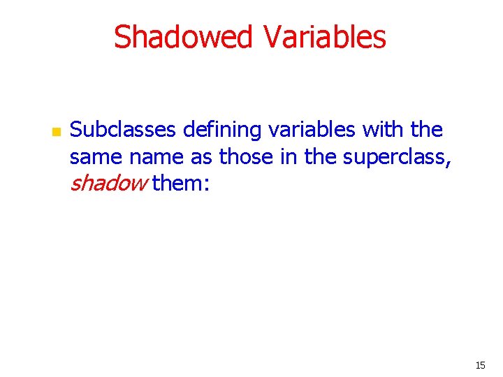 Shadowed Variables n Subclasses defining variables with the same name as those in the