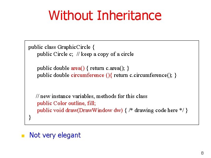 Without Inheritance public class Graphic. Circle { public Circle c; // keep a copy
