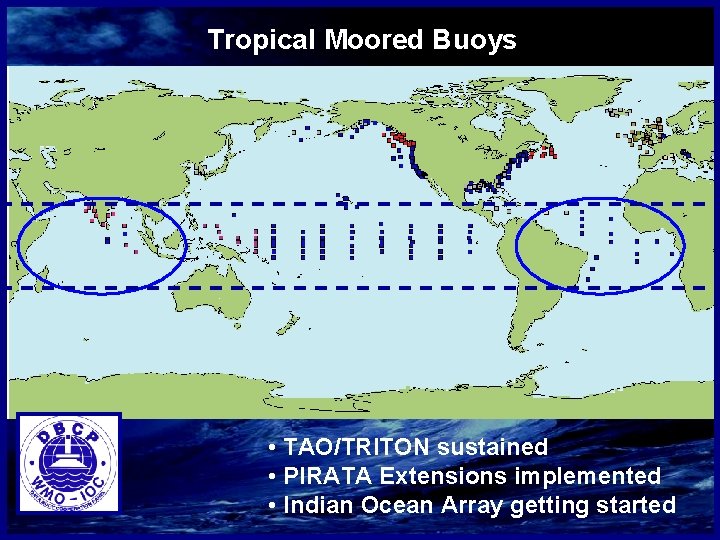 Tropical Moored Buoys • TAO/TRITON sustained • PIRATA Extensions implemented • Indian Ocean Array