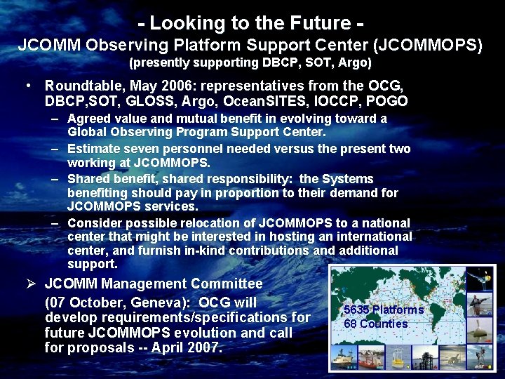 - Looking to the Future JCOMM Observing Platform Support Center (JCOMMOPS) (presently supporting DBCP,