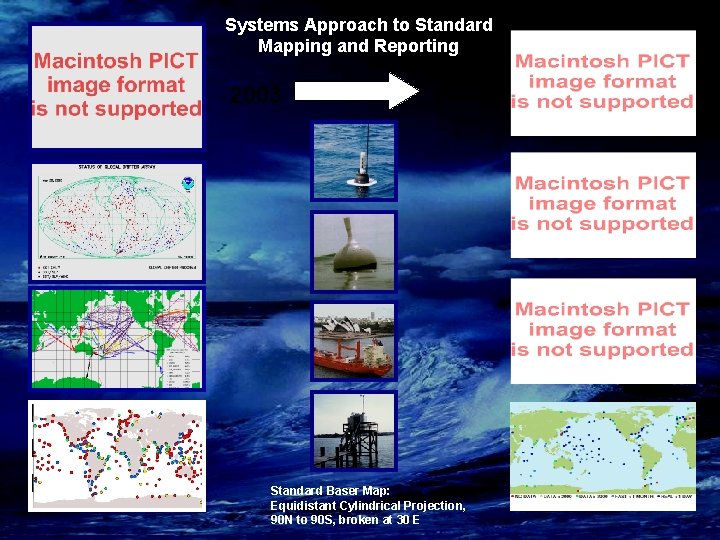Systems Approach to Standard Mapping and Reporting 2003 2005 Standard Baser Map: Equidistant Cylindrical