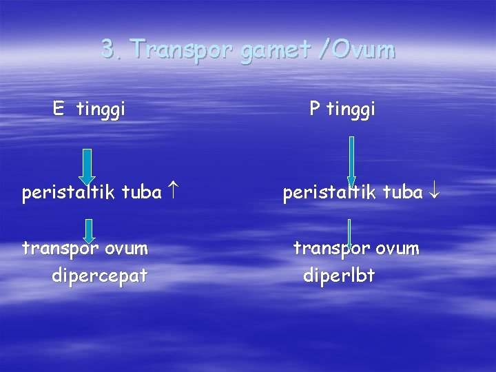 3. Transpor gamet /Ovum E tinggi peristaltik tuba transpor ovum dipercepat P tinggi peristaltik