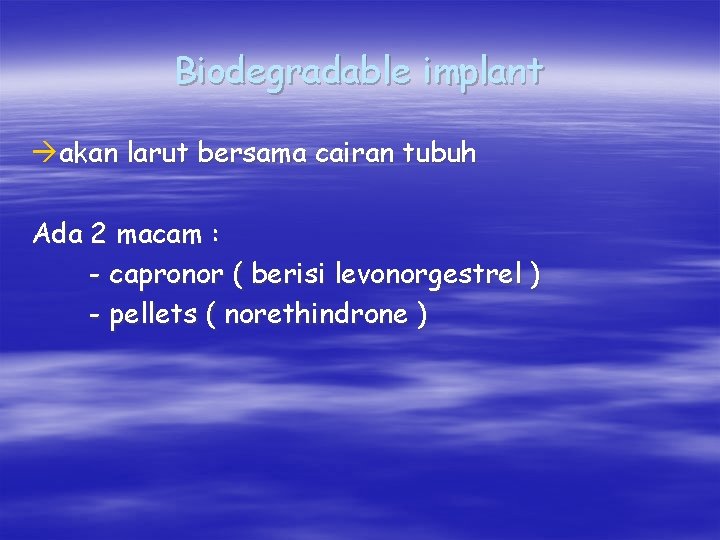 Biodegradable implant akan larut bersama cairan tubuh Ada 2 macam : - capronor (