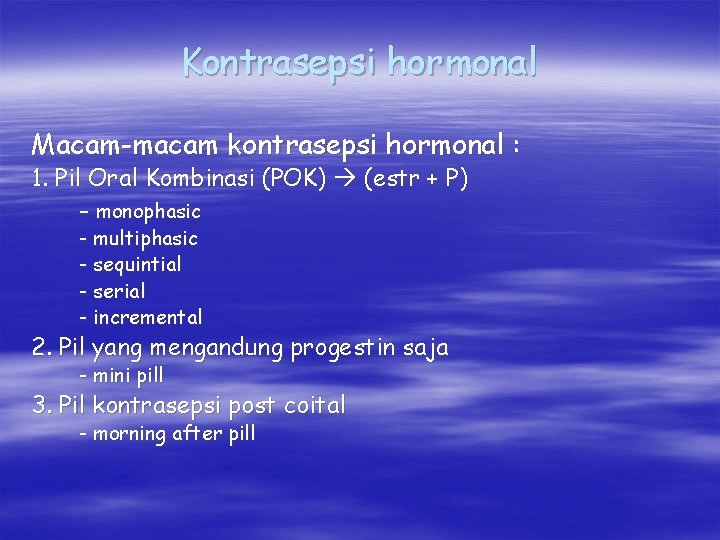 Kontrasepsi hormonal Macam-macam kontrasepsi hormonal : 1. Pil Oral Kombinasi (POK) (estr + P)