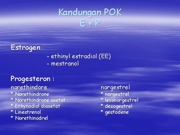 Kandungan POK E+P Estrogen : - ethinyl estradiol (EE) - mestranol Progesteron : norethindore