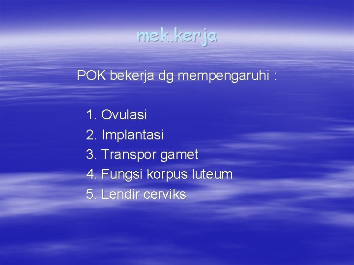 mek. kerja POK bekerja dg mempengaruhi : 1. Ovulasi 2. Implantasi 3. Transpor gamet