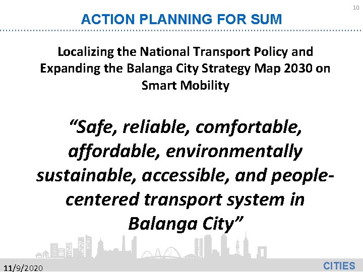 10 ACTION PLANNING FOR SUM Localizing the National Transport Policy and Expanding the Balanga