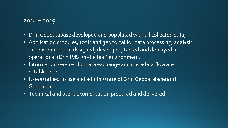 2018 – 2019 • Drin Geodatabase developed and populated with all collected data; •