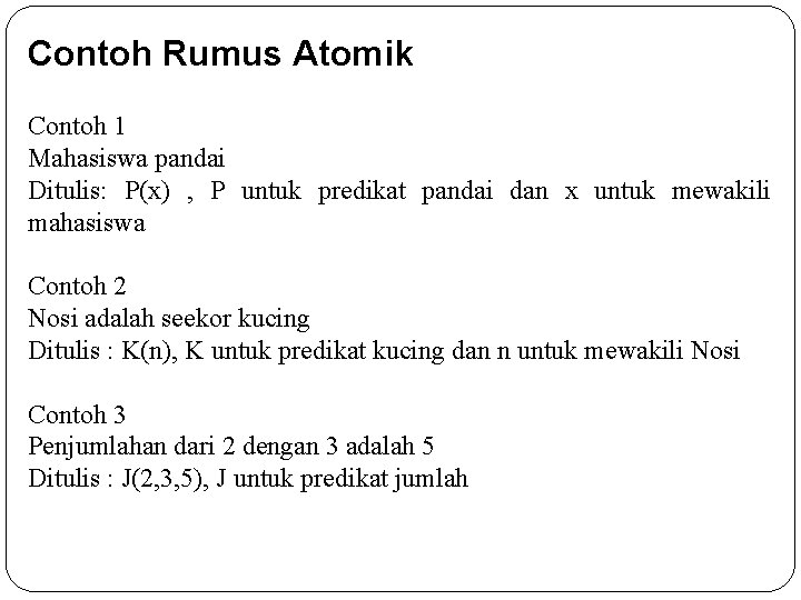 Contoh Rumus Atomik Contoh 1 Mahasiswa pandai Ditulis: P(x) , P untuk predikat pandai