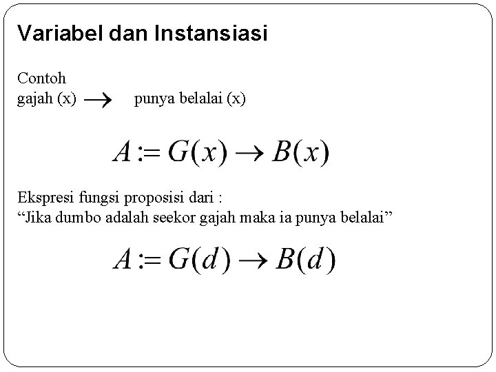 Variabel dan Instansiasi Contoh gajah (x) punya belalai (x) Ekspresi fungsi proposisi dari :