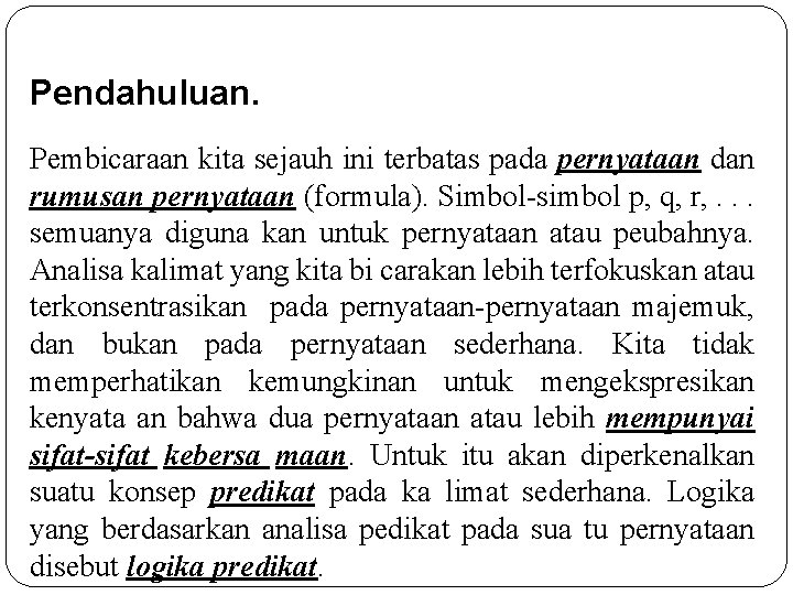 Pendahuluan. Pembicaraan kita sejauh ini terbatas pada pernyataan dan rumusan pernyataan (formula). Simbol-simbol p,