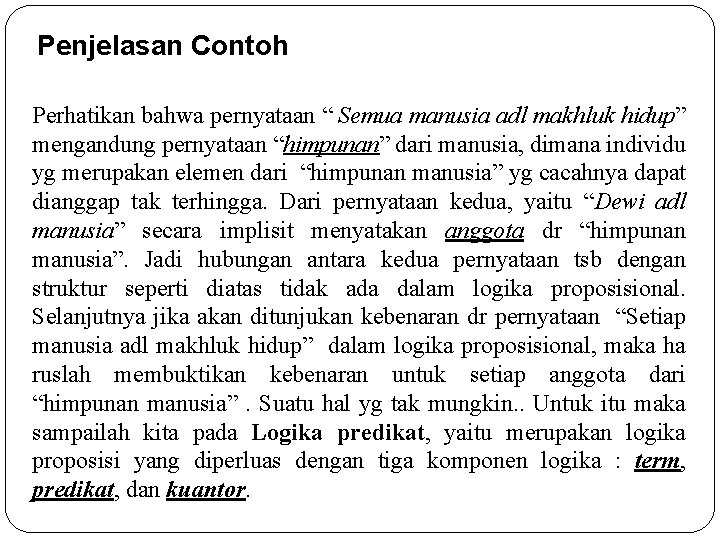 Penjelasan Contoh Perhatikan bahwa pernyataan “ Semua manusia adl makhluk hidup” mengandung pernyataan “himpunan”