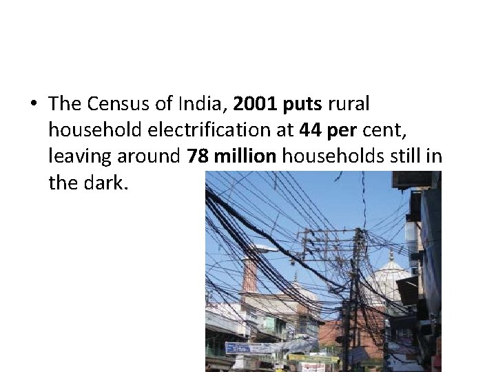  • The Census of India, 2001 puts rural household electrification at 44 per