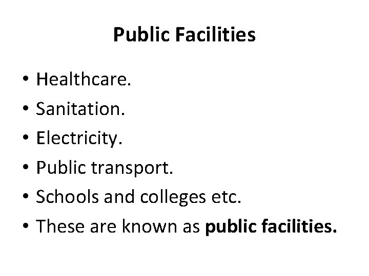 Public Facilities • • • Healthcare. Sanitation. Electricity. Public transport. Schools and colleges etc.