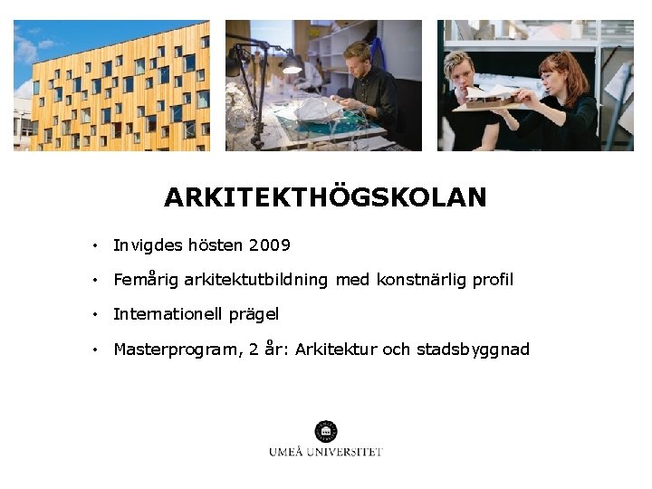 ARKITEKTHÖGSKOLAN • Invigdes hösten 2009 • Femårig arkitektutbildning med konstnärlig profil • Internationell prägel