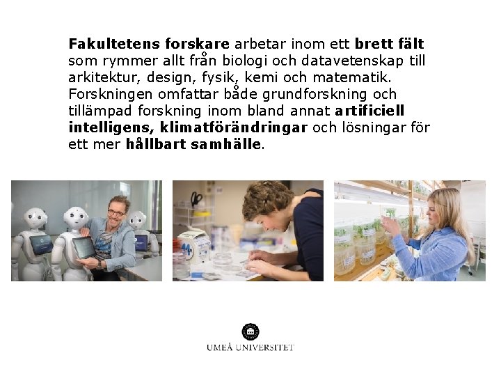 Fakultetens forskare arbetar inom ett brett fält som rymmer allt från biologi och datavetenskap