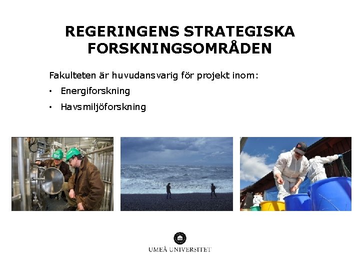 REGERINGENS STRATEGISKA FORSKNINGSOMRÅDEN Fakulteten är huvudansvarig för projekt inom: • Energiforskning • Havsmiljöforskning 