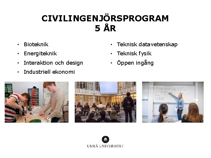 CIVILINGENJÖRSPROGRAM 5 ÅR • Bioteknik • Teknisk datavetenskap • Energiteknik • Teknisk fysik •