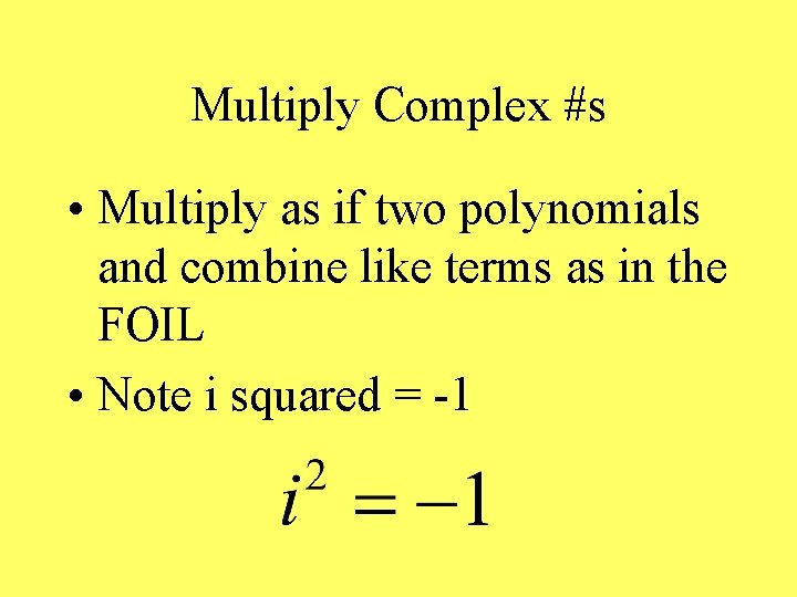 Multiply Complex #s • Multiply as if two polynomials and combine like terms as