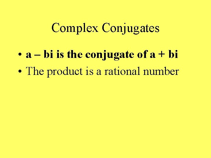 Complex Conjugates • a – bi is the conjugate of a + bi •