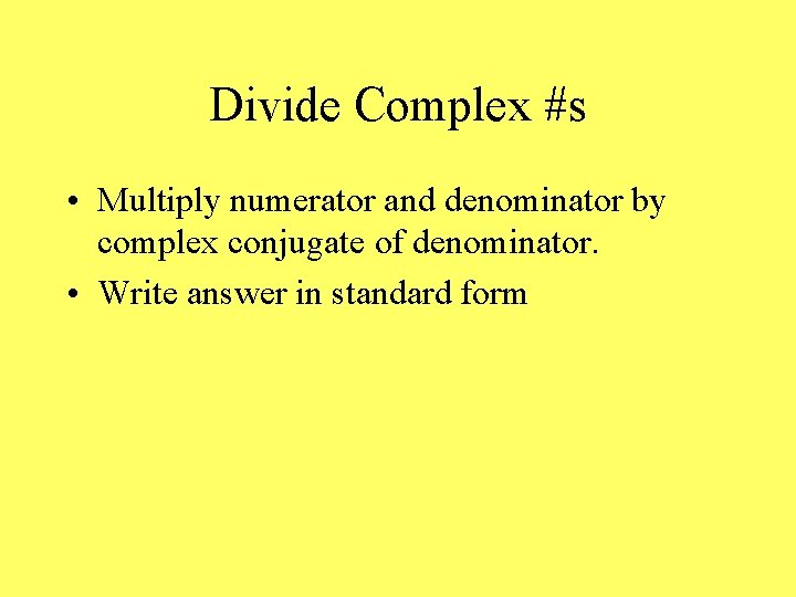 Divide Complex #s • Multiply numerator and denominator by complex conjugate of denominator. •