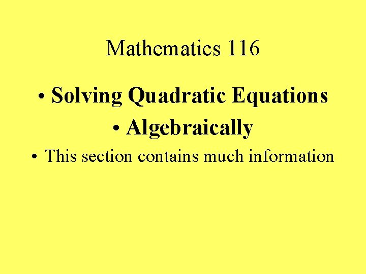 Mathematics 116 • Solving Quadratic Equations • Algebraically • This section contains much information