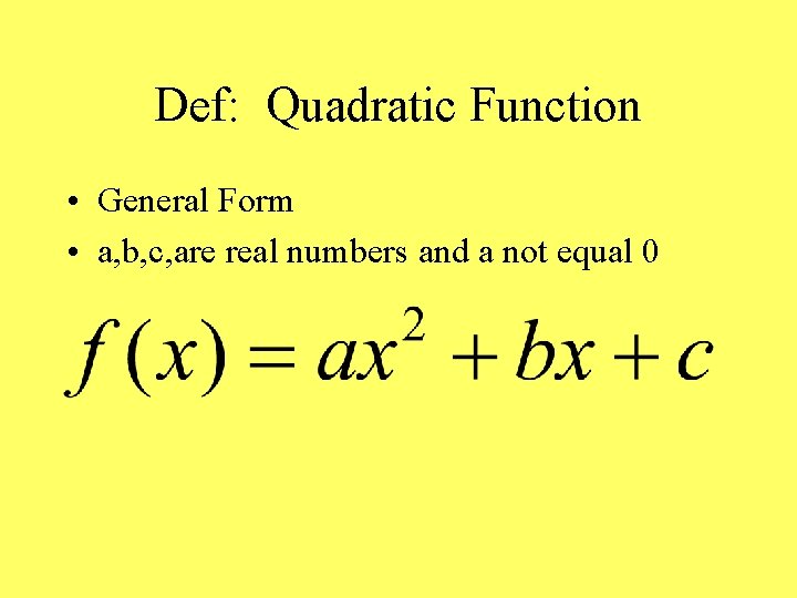 Def: Quadratic Function • General Form • a, b, c, are real numbers and