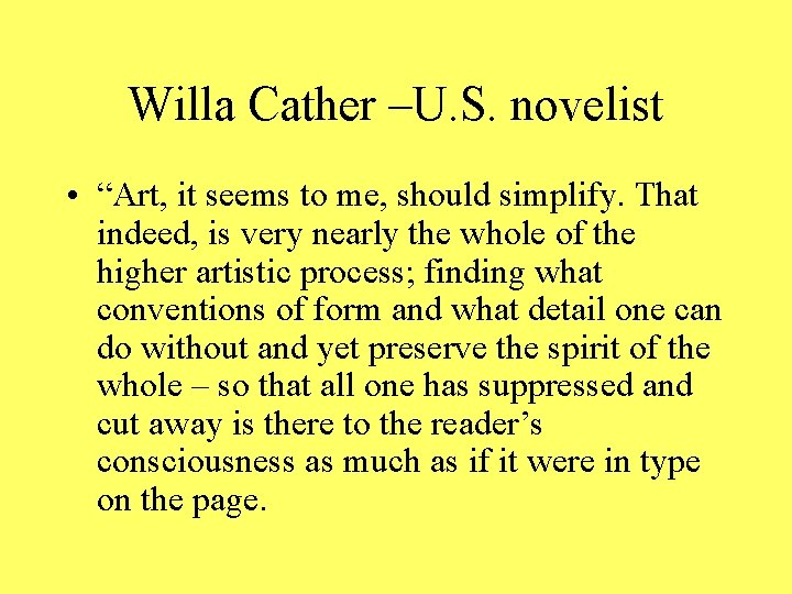 Willa Cather –U. S. novelist • “Art, it seems to me, should simplify. That