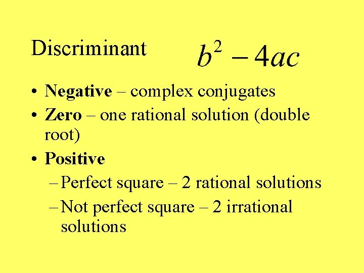 Discriminant • Negative – complex conjugates • Zero – one rational solution (double root)