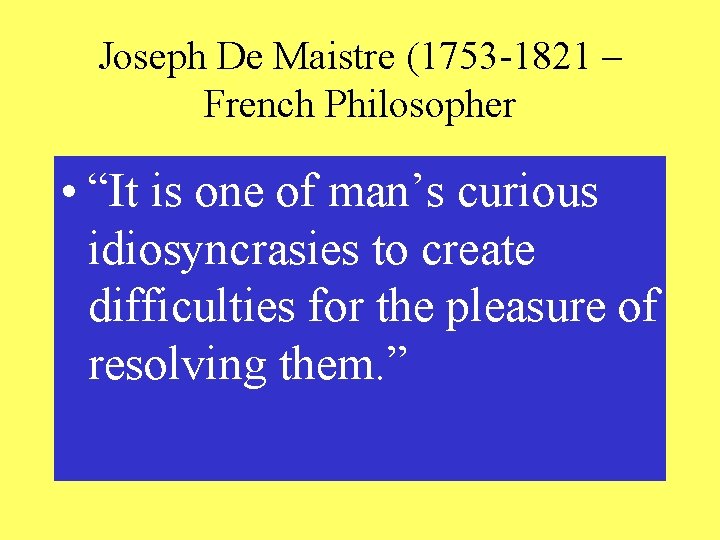 Joseph De Maistre (1753 -1821 – French Philosopher • “It is one of man’s