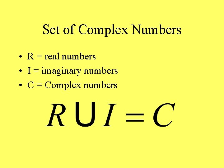 Set of Complex Numbers • R = real numbers • I = imaginary numbers