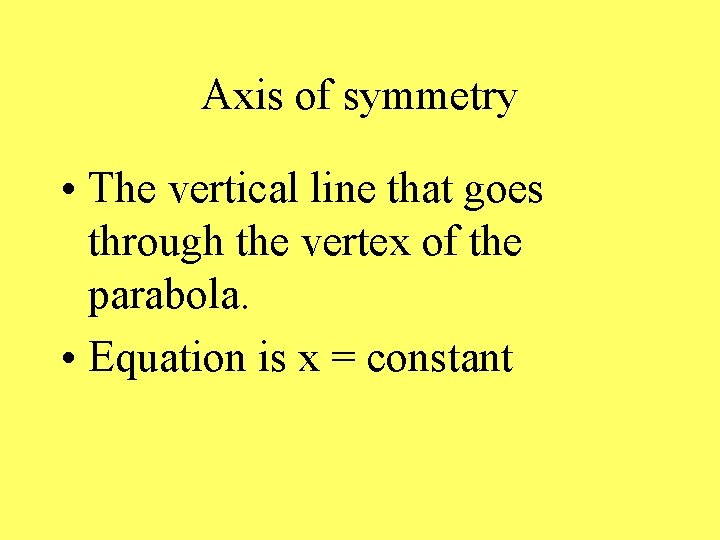 Axis of symmetry • The vertical line that goes through the vertex of the