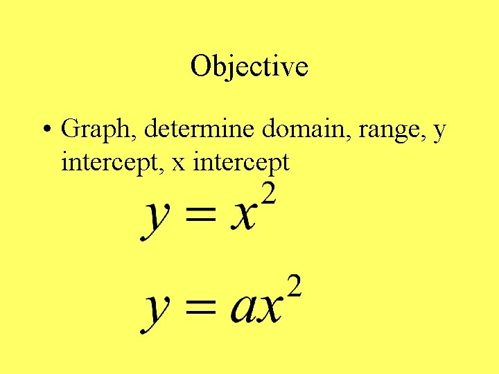 Objective • Graph, determine domain, range, y intercept, x intercept 