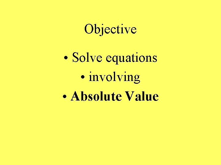 Objective • Solve equations • involving • Absolute Value 