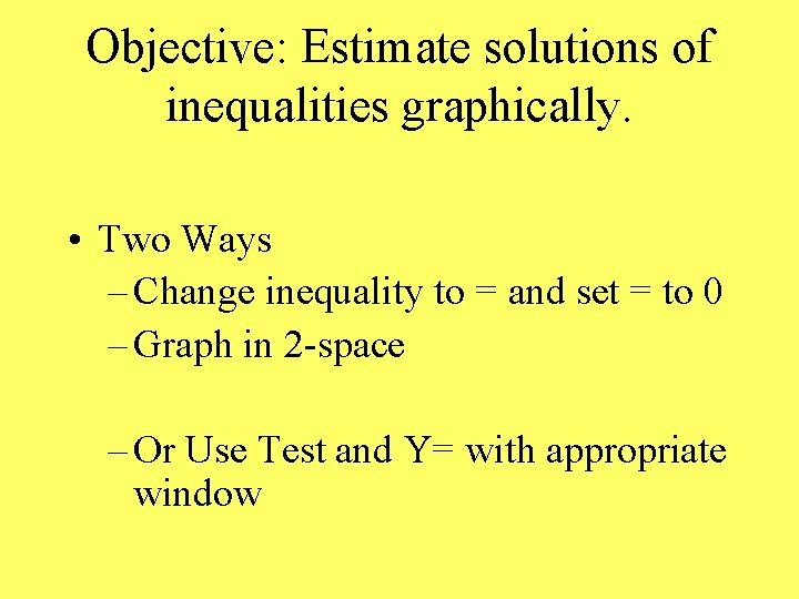 Objective: Estimate solutions of inequalities graphically. • Two Ways – Change inequality to =