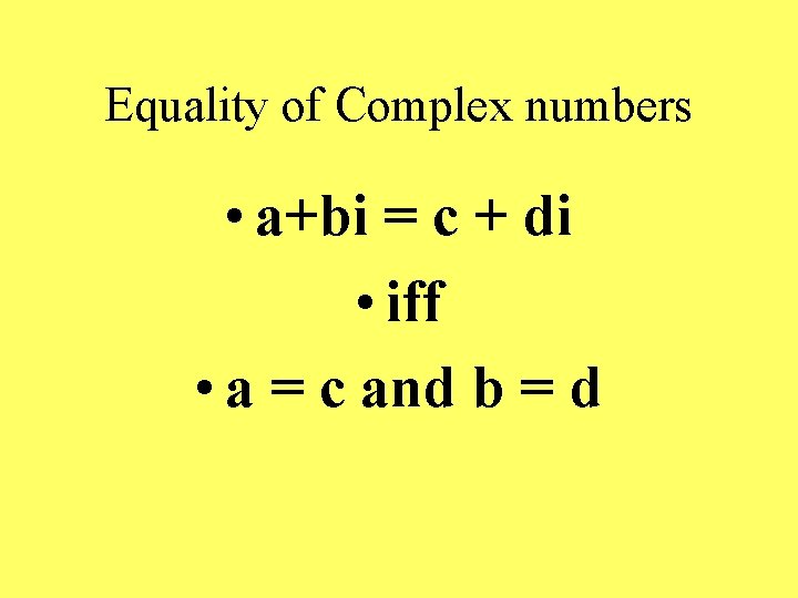 Equality of Complex numbers • a+bi = c + di • iff • a