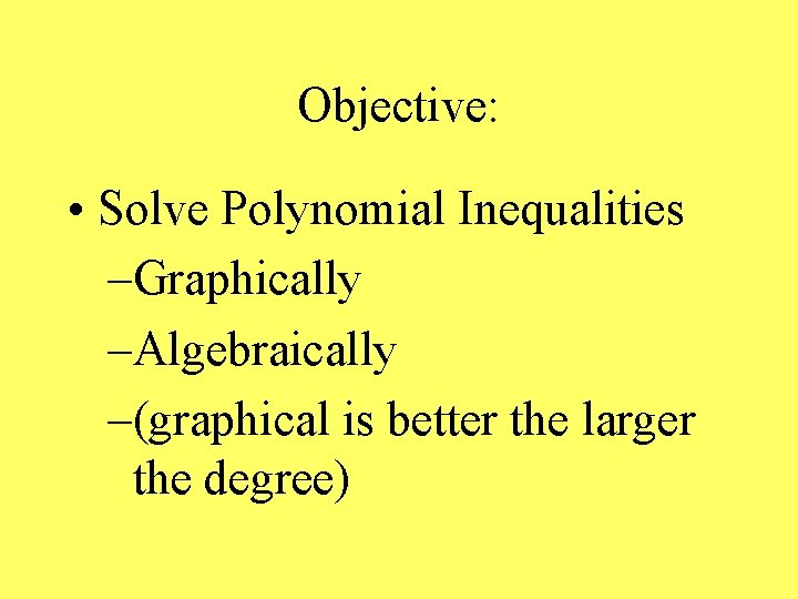 Objective: • Solve Polynomial Inequalities –Graphically –Algebraically –(graphical is better the larger the degree)