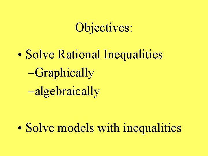 Objectives: • Solve Rational Inequalities –Graphically –algebraically • Solve models with inequalities 