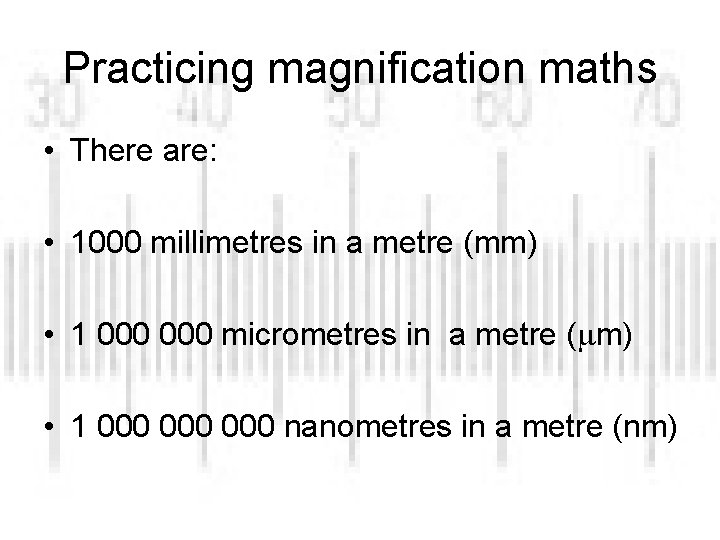 Practicing magnification maths • There are: • 1000 millimetres in a metre (mm) •