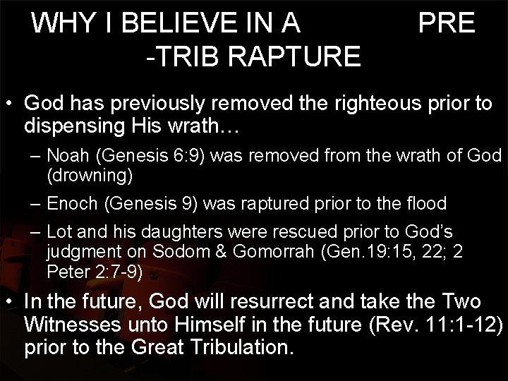 WHY I BELIEVE IN A PRE -TRIB RAPTURE • God has previously removed the