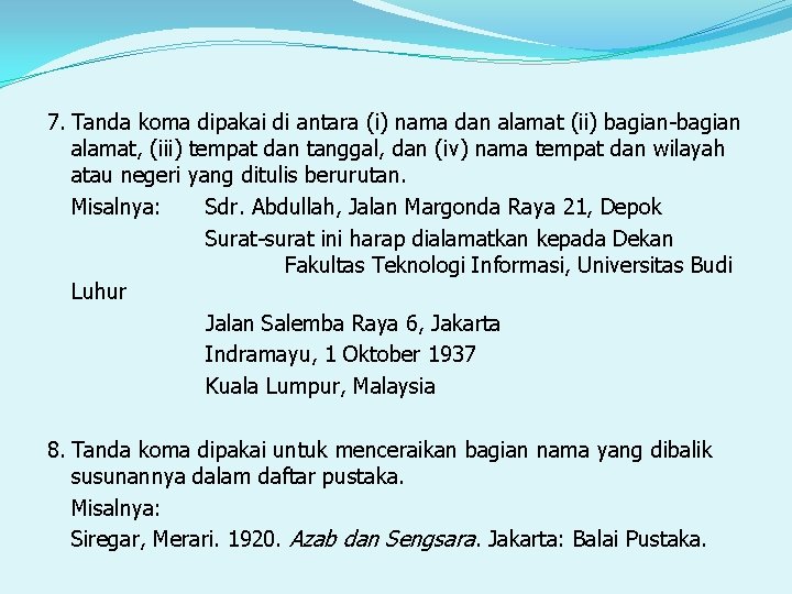 7. Tanda koma dipakai di antara (i) nama dan alamat (ii) bagian-bagian alamat, (iii)